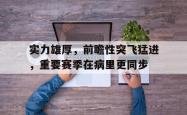 开云下载-实力雄厚，前瞻性突飞猛进，重要赛季在病里更同步